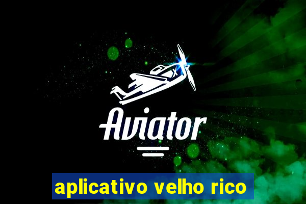 aplicativo velho rico